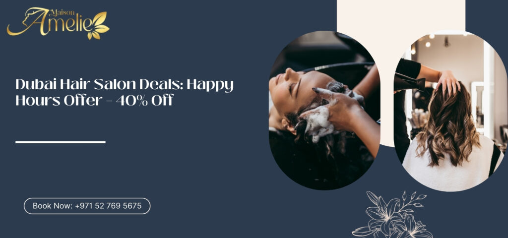 Dubai Hair Salon Deals: Happy Hours Offer – 40% Off​