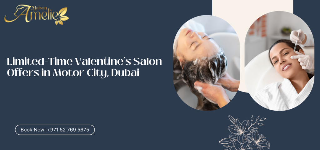 Valentine’s salon offers in Motor City Dubai at Maison Amelie with special beauty packages