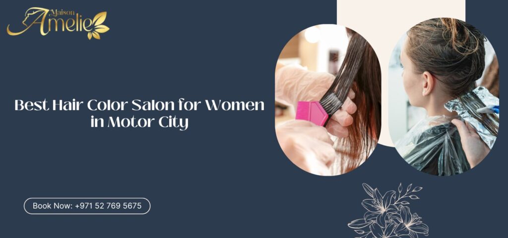 Woman getting hair color at Maison Amelie, hair colour salon in Motor City Dubai
